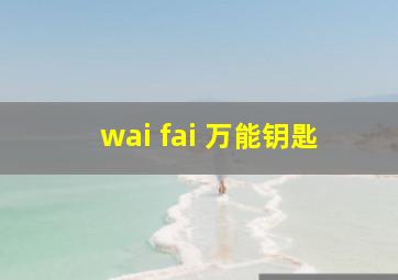 wai fai 万能钥匙